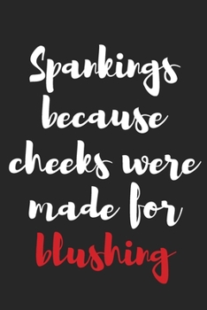 Paperback Spankings Because Cheeks Were Made for Blushing: Better Than a Kinky Greeting Card - Novelty Notebook - Gag Gift - Trendy Script Book
