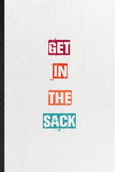 Paperback Get In The Sack: Blank Practical Encourage Motivation Lined Notebook/ Journal For Empathy Motivating Behavior, Inspirational Saying Uni Book