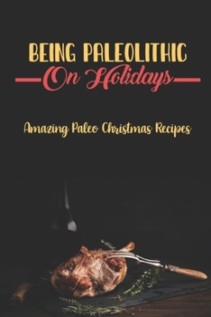 Paperback Being Paleolithic On Holidays: Amazing Paleo Christmas Recipes Book