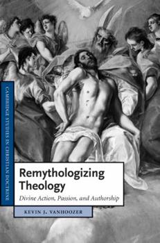 Remythologizing Theology: Divine Action, Passion, and Authorship - Book  of the Cambridge Studies in Christian Doctrine