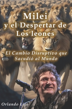 Milei y el Despertar de los Leones: El Cambio Disruptivo que Sacudió al Mundo