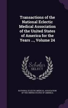 Transactions of the National Eclectic Medical Association of the United States of America for the Years ..., Volume 24