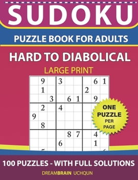 Paperback Sudoku Puzzle Book for Adults: Hard to Diabolical 100 Sudoku Puzzles LARGE PRINT - One Puzzle Per Page With Full Solutions [Large Print] Book