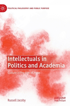 Hardcover Intellectuals in Politics and Academia: Culture in the Age of Hype Book