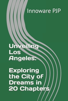 Unveiling Los Angeles: Exploring the City of Dreams in 20 Chapters