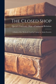 Paperback The Closed Shop: a Study of the Methods Used by Unions to Attain Security Book