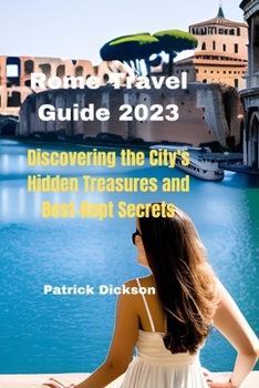 Paperback Rome Travel Guide 2023: Discovering The City's Hidden Treasures and Best-Kept Secrets Book