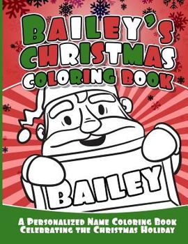 Bailey's Christmas Coloring Book: A Personalized Name Coloring Book Celebrating the Christmas Holiday