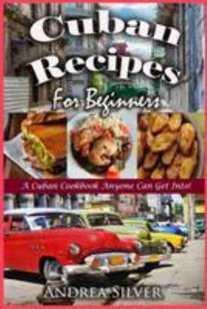 Paperback Cuban Recipes for Beginners: A Cuban Cookbook Anyone Can Get Into! Book
