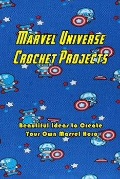 Paperback Marvel Universe Crochet Projects: Beautiful Ideas to Create Your Own Marvel Hero: Making Marvel Universe Projects Book