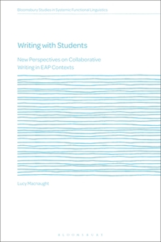 Writing with Students: New Perspectives on Collaborative Writing in EAP Contexts (Bloomsbury Studies in Systemic Functional Linguistics)