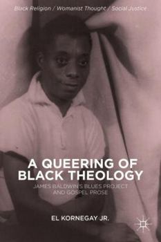 Hardcover A Queering of Black Theology: James Baldwin's Blues Project and Gospel Prose Book