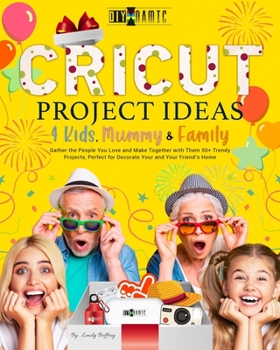 Paperback Cricut Project Ideas 4 Kids, Mummy & Family: Gather the People You Love and Make Together with Them 50+ Trendy Projects Perfect to Decorate Your and Y Book