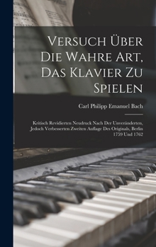 Hardcover Versuch Über Die Wahre Art, Das Klavier Zu Spielen: Kritisch Revidierten Neudruck Nach Der Unveränderten, Jedoch Verbesserten Zweiten Auflage Des Orig [German] Book