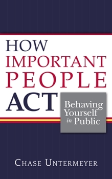 Paperback How Important People ACT: Behaving Yourself in Public Book