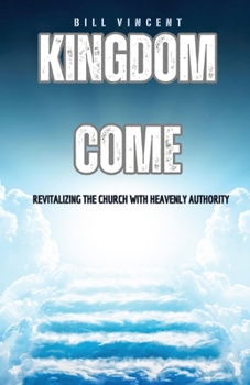 Paperback Kingdom Come: Revitalizing the Church With Heavenly Authority Book