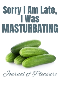 Paperback Sorry I Am Late, I Was Masturbating: Journal of Pleasure Book