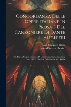 Paperback Concordanza Delle Opere Italiane in Prosa E Del Canzoniere Di Dante Alighieri: Pub. Per La Società Dantesca Di Cambridge, Massachusetts, a Cura Di E.S [Italian] Book