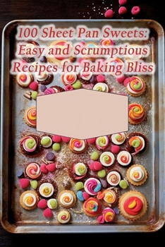 Paperback 100 Sheet Pan Sweets: Easy and Scrumptious Recipes for Baking Bliss Book