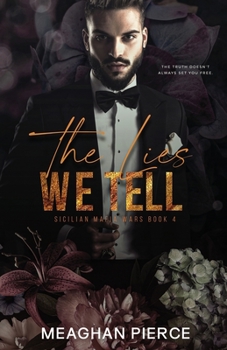 The Lies We Tell: A Dark Mafia Romance - Book #4 of the Sicilian Mafia Wars