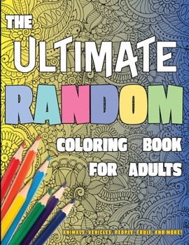 Paperback The Ultimate Random Coloring Book for Adults: Animals, Vehicles, People, Fruit, and More! Book