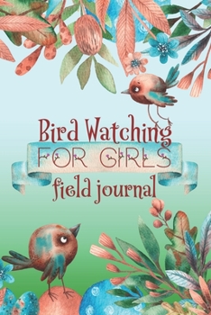 Bird Watching For Girls Field Journal: 6x9 Matte Paperback Fill-In-The-Blanks Journal Field Diary Notebook Logbook For Birding And Twitchers