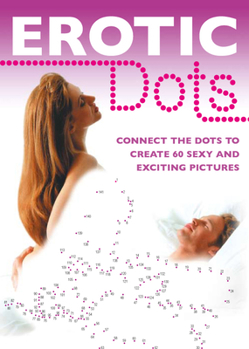 Paperback Erotic Dots: Join the Dots to Create 60 Sexy and Exciting Pictures Book