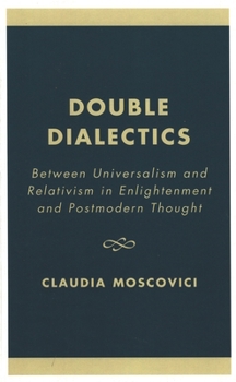 Hardcover Double Dialectics: Between Universalism and Relativism in Enlightenment and Postmodern Thought Book