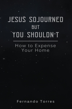Paperback Jesus Sojourned But You Shouldn't: How to Expense Your Home Book