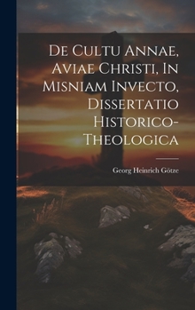 Hardcover De Cultu Annae, Aviae Christi, In Misniam Invecto, Dissertatio Historico-theologica Book