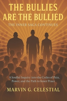 Paperback The BULLIES are the BULLIED: The Inner Saga Continues : A Soulful Inquiry into the Cycles of Pain, Power, and the Path to Inner Peace Book