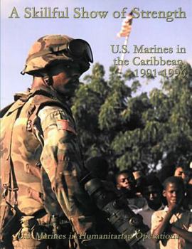 Paperback A Skillful Show of Strength: U.S. Marines in the Caribbean, 1991-1996: U.S. Marines in Humanitarian Operations Book