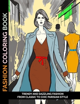 Fashion Coloring Book: Trendy and Dazzling Fashion From Classic to Chic Parisian Style