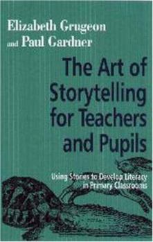 Paperback The Art of Storytelling for Teachers and Pupils: Using Stories to Develop Literacy in Primary Classrooms Book