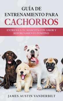 Paperback Guía de entrenamiento para cachorros - Entrena a tu mascota con amor y reforzamiento positivo [Spanish] Book