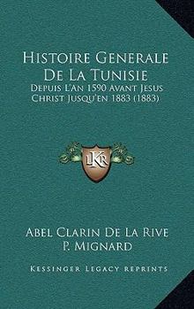 Hardcover Histoire Generale De La Tunisie: Depuis L'An 1590 Avant Jesus Christ Jusqu'en 1883 (1883) [French] Book