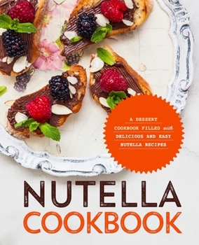 Nutella Cookbook: A Dessert Cookbook Book By Booksumo Press