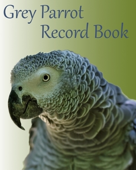 Paperback Grey Parrot Record Book: 100 templates log book for birds, notebook, diary, hatching chicks, eggs, cage, 8"x 10" Book