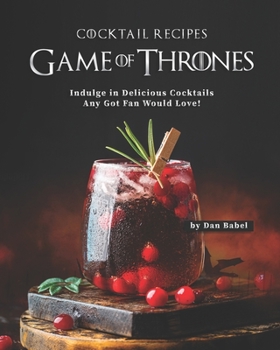 Paperback Game of Thrones Cocktail Recipes: Indulge in Delicious Cocktails Any Got Fan Would Love! Book