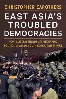 East Asia's Troubled Democracies: How Illiberal Trends Are Reshaping Politics in Japan, South Korea, and Taiwan