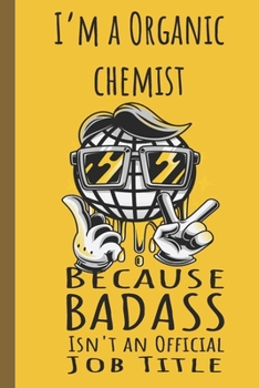 I'm a Organic Chemist Badass: Lined Journal, 100 Pages, 6 x 9, Blank Journal To Write In, Gift for Co-Workers, Colleagues, Boss, Friends or Family Gift