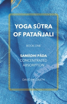 Yoga Sutra of Patañjali: Book One: Samadhi Pada — Concentrated Absorption