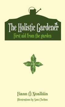 Hardcover The Holistic Gardener: First Aid from the Garden Book