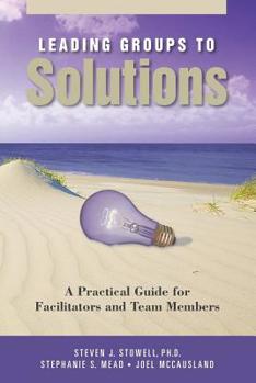 Paperback Leading Groups to Solutions: A Practical Guide for Facilitators and Team Members Book