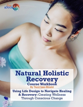 Paperback Natural Holistic Recovery: Using Life Design to Navigate Healing & Recovery: Creating Wellness Through Conscious Change Book