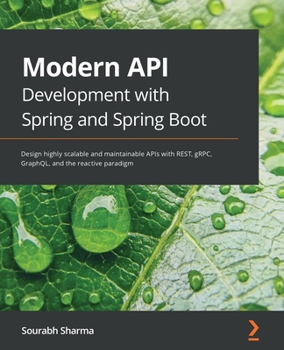 Paperback Modern API Development with Spring and Spring Boot: Design highly scalable and maintainable APIs with REST, gRPC, GraphQL, and the reactive paradigm Book