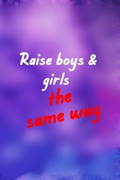 Paperback Raise Boys & Girls The Same Way: All Purpose 6x9 Blank Lined Notebook Journal Way Better Than A Card Trendy Unique Gift Purple And Blue Equality Book