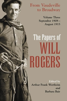 The Papers of Will Rogers: From Vaudeville to Broadway, September 1908-August 1915 (Papers of Will Rogers) - Book #3 of the Papers of Will Rogers