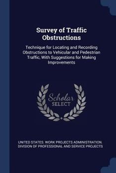 Paperback Survey of Traffic Obstructions: Technique for Locating and Recording Obstructions to Vehicular and Pedestrian Traffic, With Suggestions for Making Imp Book