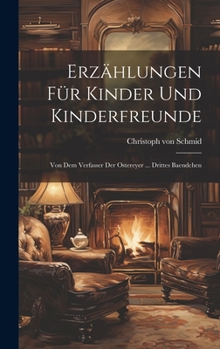 Hardcover Erzählungen Für Kinder Und Kinderfreunde: Von Dem Verfasser Der Ostereyer ... Drittes Baendchen [German] Book